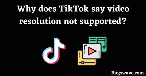 Why does TikTok say video resolution not supported?