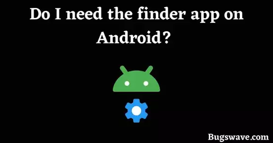 Do I need the finder app on Android? 