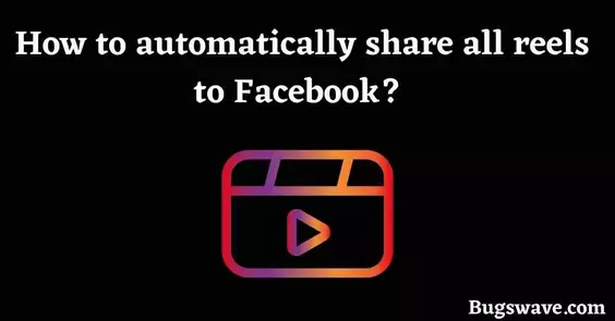 How to automatically share all reels to Facebook? 