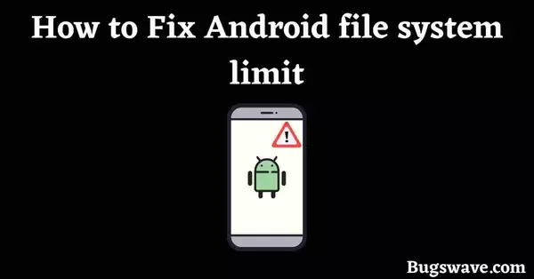 how to fix the Android file system limit