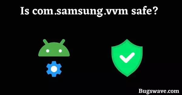 Is com.samsung.vvm safe to use? 