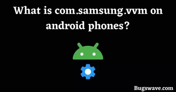 What is com.samsung.vvm on android phones?