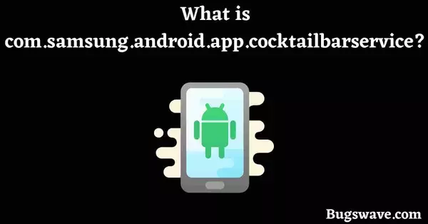 What is com.samsung.android.app.cocktailbarservice? 