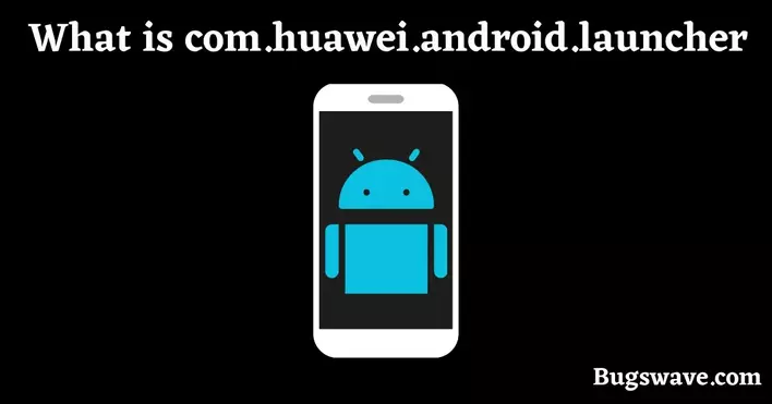 What is com.huawei.android.launcher? 