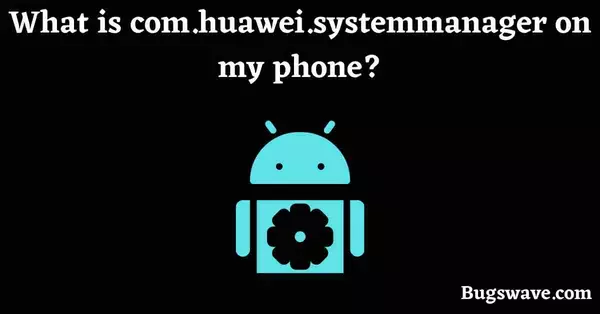 What is com.huawei.systemmanager