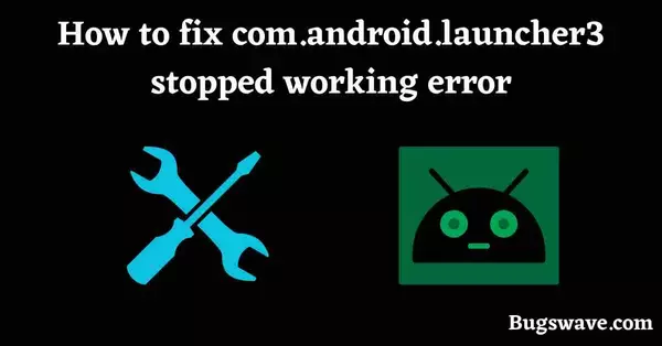 Way to fix com.android.launcher3 stopped working error
