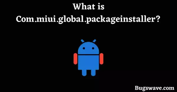 What is com.miui.global.packageinstaller 