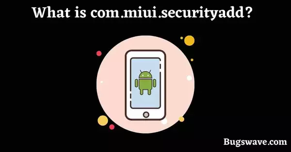 What is com.miui.securityadd on my phone