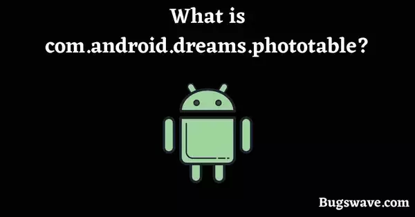 what is com.android.dreams.phototable