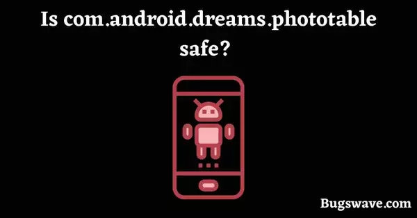 Is com.android.dreams.phototable malware?