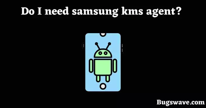 Do I need Samsung KMS agent?